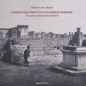 Pompei nell‘obiettivo di Giorgio Sommer. Un album fotografico inedito. Ediz. illustrata Solo Oggi