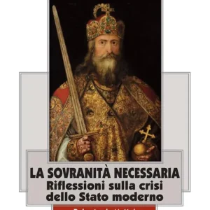 La sovranità necessaria. Riflessioni sulla crisi dello Stato moderno Compra Oggi Stesso