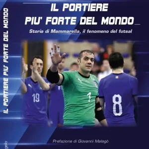 Direttamente Dal Produttore Il portiere più forte del mondo. Storia di Mammarella, il fenomeno del futsal
