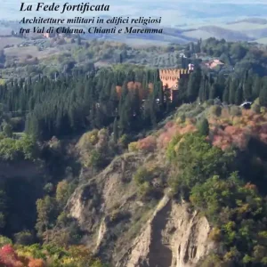 Fortificare con l‘arte. La fede fortificata. Architetture militari in edifici religiosi tra Val di Chiana, Chianti e Maremma Prezzo Scontato
