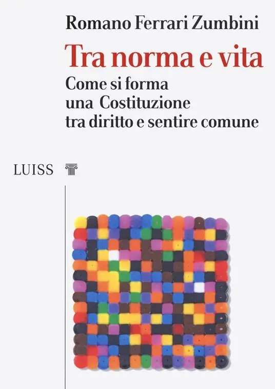 Offerta Limitata Tra norma e vita. Come si forma una Costituzione tra diritto e sentire comune