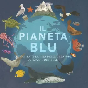 Ultima Occasione Il pianeta blu. Gli habitat e la vita delle creature dei mari e dei fiumi. I colori del mondo