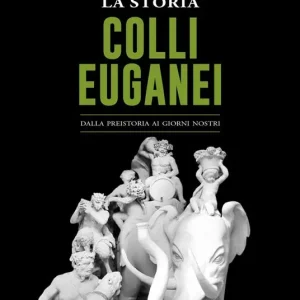 A Buon Prezzo La storia dei Colli Euganei. Dalla preistoria ai giorni nostri