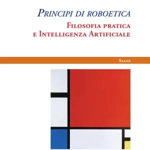 Offerta Limitata Principi di roboetica. Filosofia pratica e intelligenza artificiale