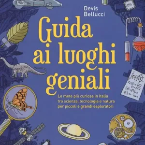 Guida ai luoghi geniali. Le mete più curiose in Italia tra scienza, tecnologia e natura per piccoli e grandi esploratori Ultima Occasione