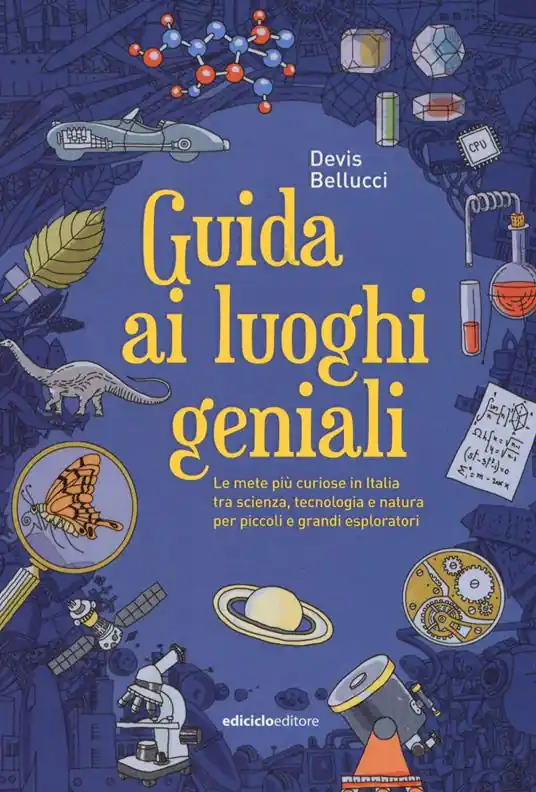 Guida ai luoghi geniali. Le mete più curiose in Italia tra scienza, tecnologia e natura per piccoli e grandi esploratori Ultima Occasione