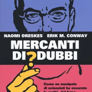 Mercanti di dubbi. Come un manipolo di scienziati ha nascosto la verità, dal fumo al riscaldamento globale Miglior Prezzo