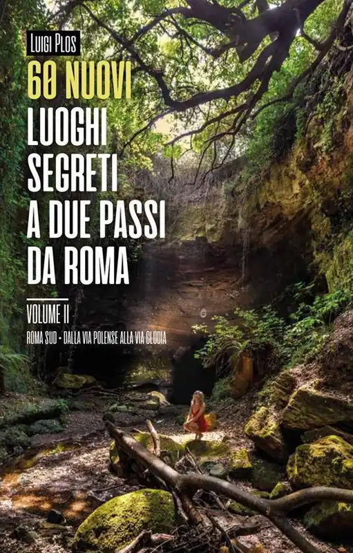 60 nuovi luoghi segreti a due passi da Roma. Vol. 2 Roma Sud. Dalla Via Polense alla Via Clodia. Super Prezzo