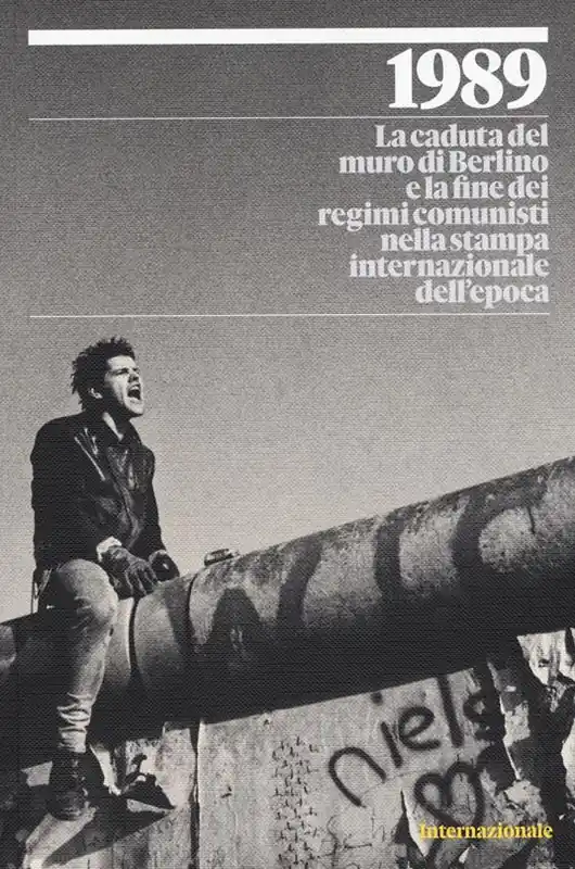 Ultima Occasione 1989. La caduta del muro di Berlino e la fine dei regimi comunisti nella stampa internazionale dell‘epoca. Ediz. a colori