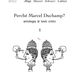 Perché Marcel Duchamp? Antologia di testi critici. Vol. 1 Quantità Limitata