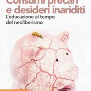Consumi precari e desideri inariditi. L‘educazione al tempo del neoliberismo Occasione