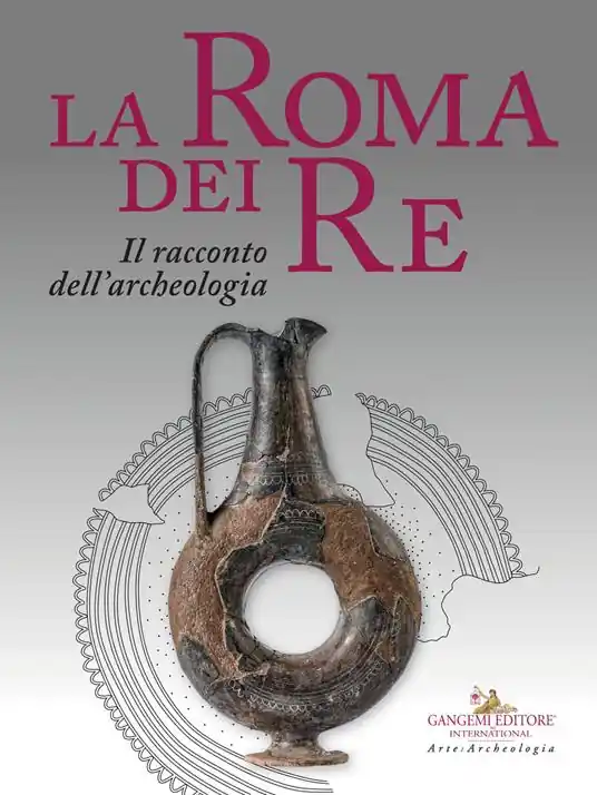 Professionale La Roma dei re. Il racconto dell‘archeologia. Catalogo della mostra (Roma, 27 luglio 2018-2 giugno 2019). Ediz. a colori