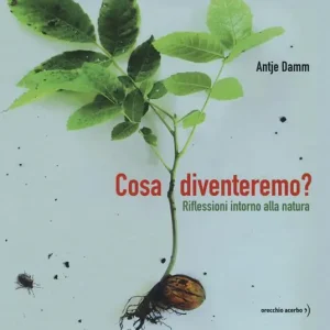 Cosa diventeremo? Riflessioni intorno alla natura. Ediz. a colori Quantità Limitata