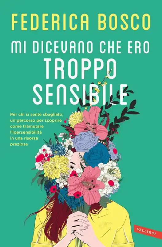 Ultimissimo Modello Mi dicevano che ero troppo sensibile. Per chi si sente sbagliato, un percorso per scoprire come tramutare l’ipersensibilità in una risorsa preziosa
