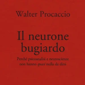 Il neurone bugiardo. Perché psicoanalisi e neuroscienze non hanno «quasi» nulla da dirsi Compra Oggi Stesso