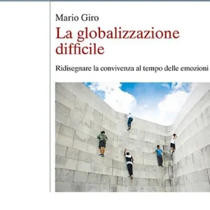 La globalizzazione difficile. Ridisegnare la convivenza al tempo delle emozioni Offerta Speciale