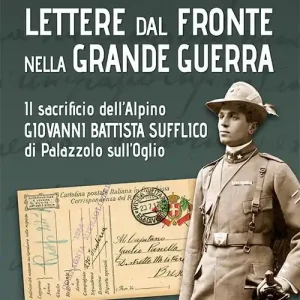 Lettere dal fronte nella Grande Guerra. Il sacrificio dell’alpino Giovanni Battista Sufflico di Palazzolo sull’Oglio. Ediz. integrale Spedito Oggi