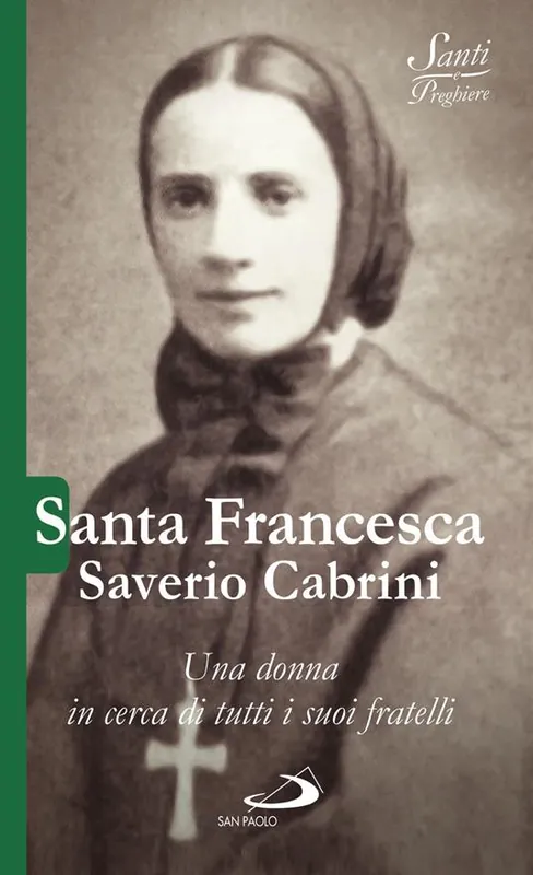 Santa Francesca Saverio Cabrini. Una donna in cerca di tutti i suoi fratelli Economico