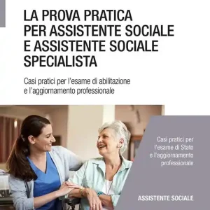 La prova pratica per assistente sociale e assistente sociale specialista. Casi pratici per l‘esame di abilitazione e l‘aggiornamento professionale Occasione