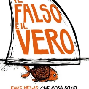 Il falso e il vero. Fake news che cosa sono, chi ci guadagna, come evitarle Spedito Oggi