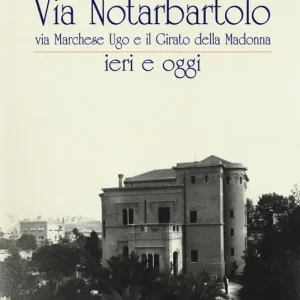 Via Notarbartolo. Via Marchese Ugo e il Girato della Madonna ieri e oggi. Ediz. illustrata Soddisfatti O Rimborsati