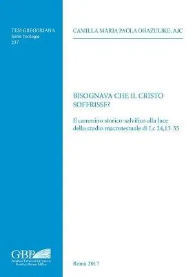 Esclusivo Bisognava che il Cristo soffrisse? Il cammino storico-salvifico alla luce dello studio macrotestuale di Lc 24,13-35