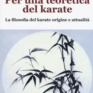 Per una teoretica del karate. La filosofia del karate origine e attualità Bestseller