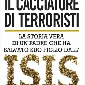 Ultimissimo Modello Il cacciatore di terroristi. La storia vera di un padre che ha salvato suo figlio dall‘Isis