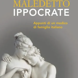 Maledetto Ippocrate. Appunti di un medico di famiglia italiano Promo Stagionale