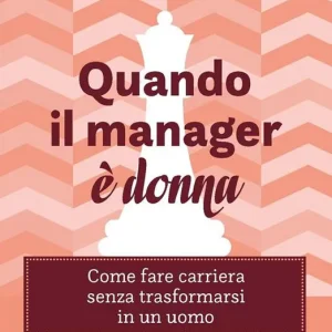 Quando il manager è donna. Come fare carriera senza trasformarsi in un uomo Prezzo Di Fabbrica