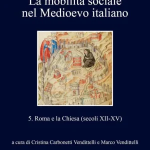 Direttamente Dal Produttore La mobilità sociale nel Medioevo italiano. Vol. 5 Roma e la Chiesa (secoli XII-XV)
