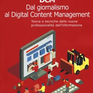 Consegna Rapida DCM. Dal giornalismo al digital content management. Teoria e tecniche delle nuove professionalità dell‘informazione