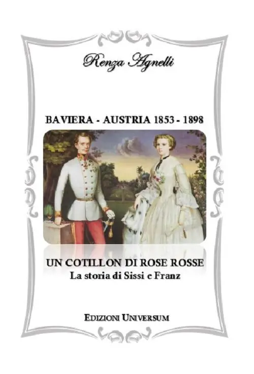 Baviera-Austria 1853-1898. Un cotillon di rose rosse. La storia di Sissi e Franz Compra Oggi Stesso