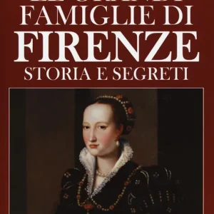 Ultimissimo Modello Le grandi famiglie di Firenze. Storia e segreti