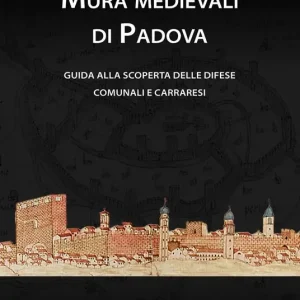 Esclusivo Mura medievali di Padova. Guida alla scoperta delle difese comunali e carraresi