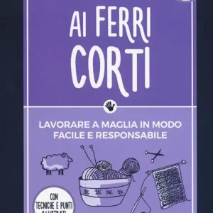 Promozione Esclusiva Ai ferri corti. Lavorare a maglia in modo facile e responsabile. Con tecniche e punti illustrati. Nuova ediz.