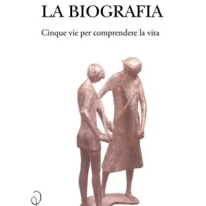 Non Perdere La biografia. Cinque vie per comprendere la vita