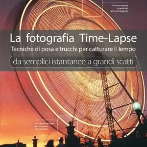 Ultime Pezzi La fotografia time-lapse. Tecniche di posa e trucchi per catturare il tempo. Da semplici istantanee a grandi scatti. Ediz. a colori