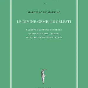 Le divine gemelle celesti. Sacertà del fuoco centrale e semantica dell‘aurora nella religione indoeuropea Must-Have