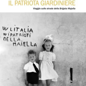 Solo Oggi Il patriota giardiniere. Viaggio sulle strade della brigata Majella