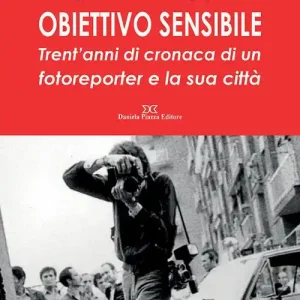 Occasione Imperdibile Obiettivo sensibile. Trent‘anni di cronaca di un fotoreporter e la sua città. Ediz. illustrata