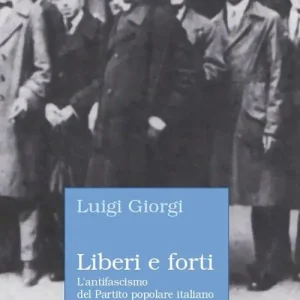 Liberi e forti. L‘antifascismo del Partito popolare italiano A Buon Prezzo