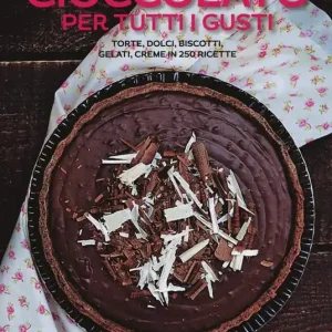 Solo Oggi Cioccolato per tutti i gusti. Torte, dolci, biscotti, gelati, creme in 250 ricette