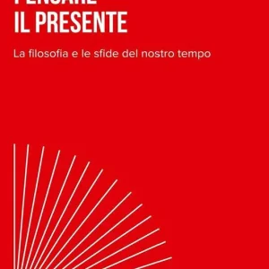Subito Disponibile Pensare il presente. La filosofia e le sfide del nostro tempo