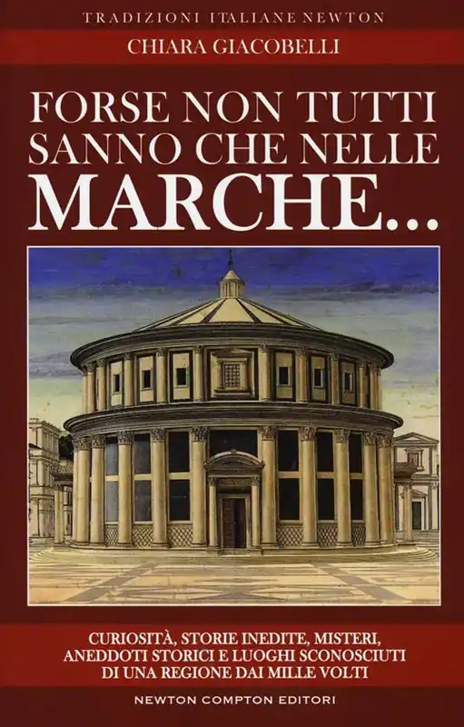 Forse non tutti sanno che nelle Marche... Curiosità, storie inedite, misteri, aneddoti storici e luoghi sconosciuti di una regione dai mille volti Offerta Limitata