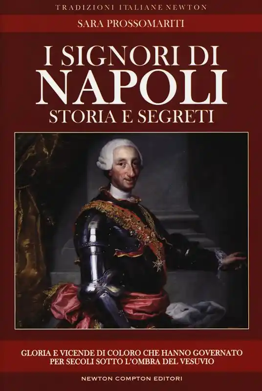I signori di Napoli. Storia e segreti. Gloria e vicende di coloro che hanno governato per secoli sotto l‘ombra del Vesuvio Reso Gratuito