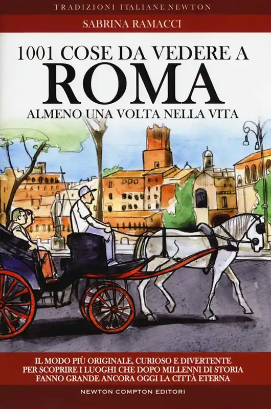Nuova Collezione 1001 cose da vedere a Roma almeno una volta nella vita. Il modo più originale, curioso e divertente per scoprire i luoghi che dopo millenni di storia fanno grande ancora oggi la città eterna