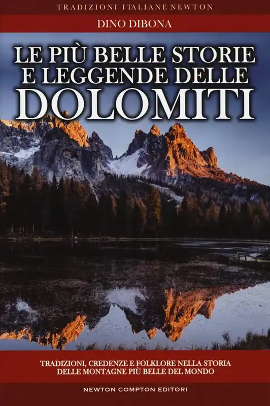 Le più belle storie e leggende delle Dolomiti. Tradizioni, credenze e folklore nella storia delle montagne più belle del mondo Non Perdere