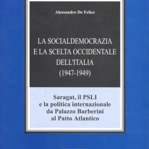 La socialdemocrazia e la scelta occidentale dell‘Italia (1947-1949). Saragat, il PSLI e la politica internazionale da palazzo Barberini al patto atlantico Compra Adesso