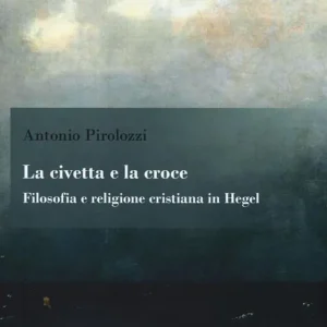 La civetta e la croce. Filosofia e religione cristiana in Hegel Occasione